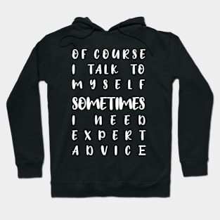 of course i talk to myself sometimes i need expert advice Hoodie